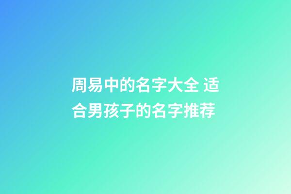 周易中的名字大全 适合男孩子的名字推荐